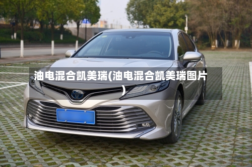 油电混合凯美瑞(油电混合凯美瑞图片)