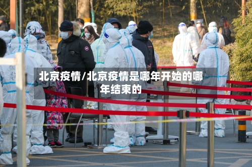 北京疫情/北京疫情是哪年开始的哪年结束的