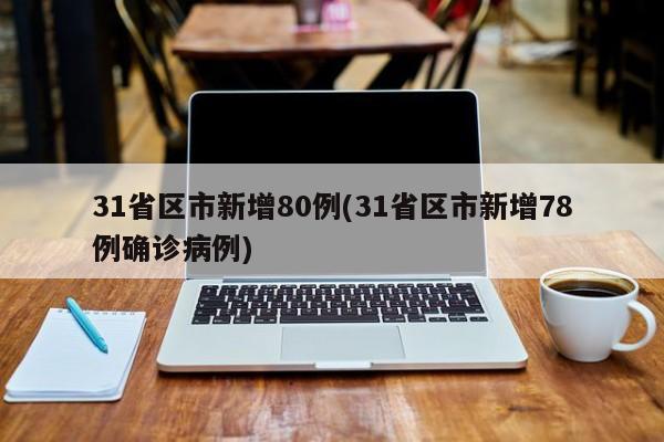 31省区市新增80例(31省区市新增78例确诊病例)