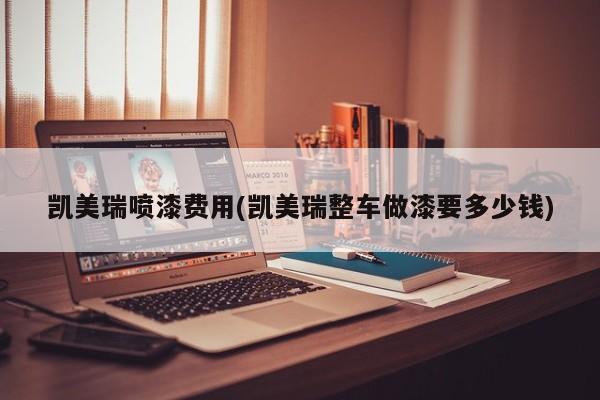凯美瑞喷漆费用(凯美瑞整车做漆要多少钱)