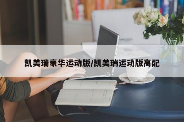 凯美瑞豪华运动版/凯美瑞运动版高配