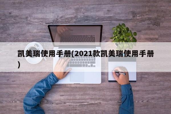 凯美瑞使用手册(2021款凯美瑞使用手册)