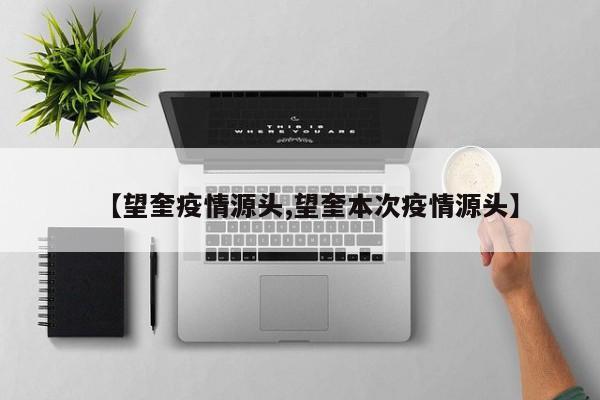 【望奎疫情源头,望奎本次疫情源头】